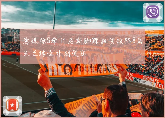 意媒称S希门尼斯脚踝扭伤缺阵8周米兰转会计划受阻